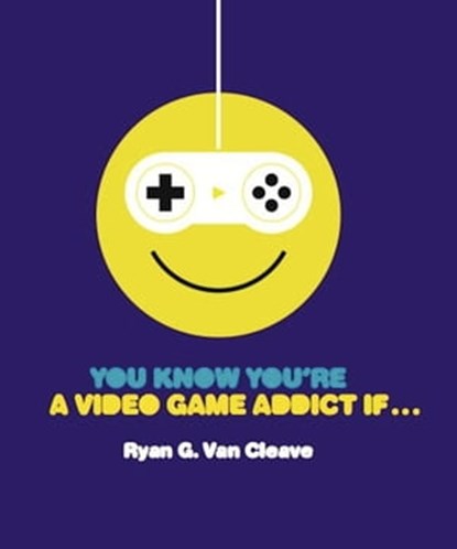 You Know You're a Video Game Addict If..., Ryan G. Van Cleave - Ebook - 9780762444953