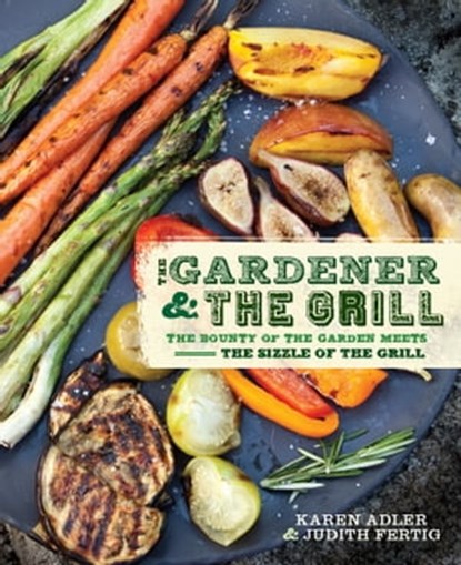 The Gardener & the Grill, Karen Adler ; Judith Fertig - Ebook - 9780762444991