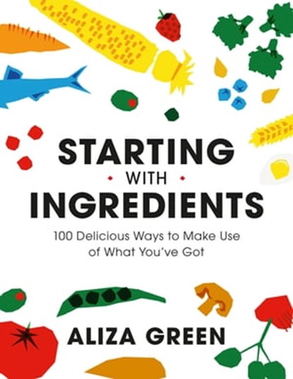 Starting with Ingredients, Aliza Green - Ebook - 9780762470754