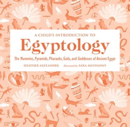 A Child's Introduction to Egyptology, Heather Alexander - Ebook - 9780762471584