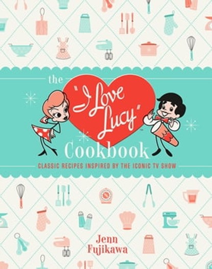 The I Love Lucy Cookbook, Jenn Fujikawa - Ebook - 9780762471799