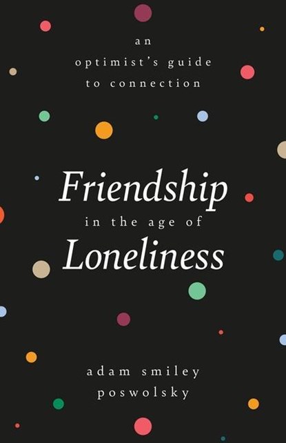 Friendship in the Age of Loneliness, Adam Smiley Poswolsky - Gebonden - 9780762472277