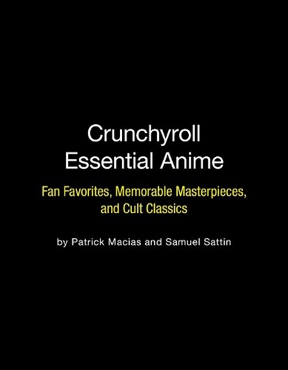 Crunchyroll Essential Anime, Patrick Macias ; Samuel Sattin - Paperback - 9780762472437