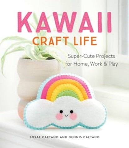 Kawaii Craft Life, Sosae Caetano ; Dennis Caetano - Ebook - 9780762493791