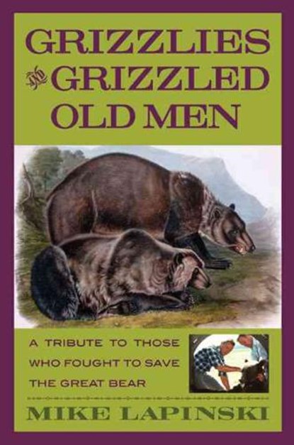 Grizzlies and Grizzled Old Men, Mike Lapinski - Paperback - 9780762736539
