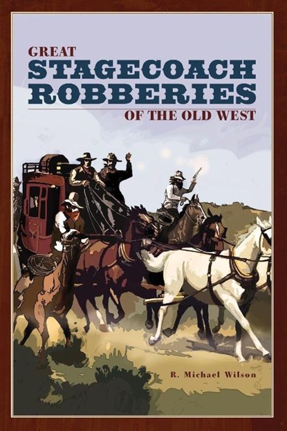 Great Stagecoach Robberies of the Old West, R. Michael Wilson - Paperback - 9780762741274