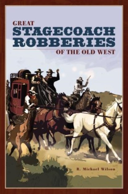 Great Stagecoach Robberies of the Old West, R. Michael Wilson - Paperback - 9780762741274