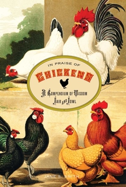 In Praise of Chickens: A Compendium of Wisdom Fair and Fowl, Jane Smith - Gebonden - 9780762773503