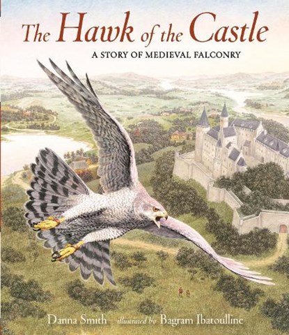 The Hawk of the Castle: A Story of Medieval Falconry, Danna Smith - Gebonden - 9780763679927
