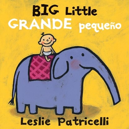 Big Little / Grande Pequeño: (A Playful Bilingual Spanish-English Concept Book of Opposites for Babies and Toddlers), Leslie Patricelli - Gebonden - 9780763699666