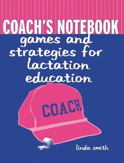Coach's Notebook: Games and Strategies for Lactation Education, Linda J. Smith - Paperback - 9780763718190