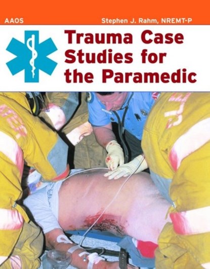 Trauma Case Studies for the Paramedic, American Academy of Orthopaedic Surgeons (AAOS) ; Stephen J. Rahm - Paperback - 9780763725839
