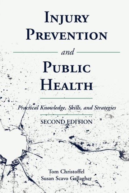 Injury Prevention and Public Health: Practical Knowledge, Skills, and Strategies, Tom Christoffel ; Susan Gallagher - Paperback - 9780763733926