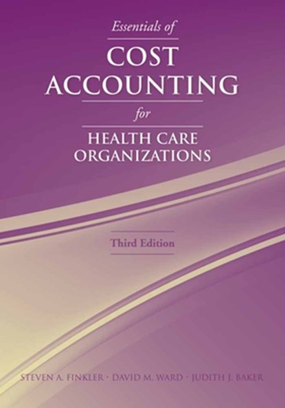Essentials Of Cost Accounting For Health Care Organizations, Steven A. Finkler ; David M. Ward ; Judith J. Baker - Paperback - 9780763738136