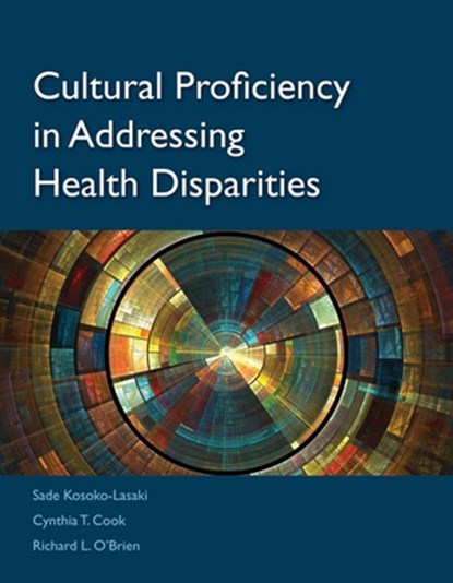 Cultural Proficiency in Addressing Health Disparities, Sade Kosoko-Lasaki ; Cynthia Theresa Cook ; Richard L. O'Brien - Paperback - 9780763751746