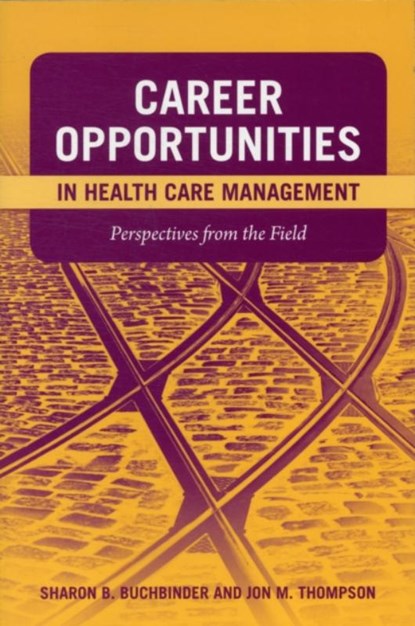 Career Opportunities in Health Care Management: Perspectives from the Field, Sharon B. Buchbinder ; Jon M. Thompson - Paperback - 9780763759643