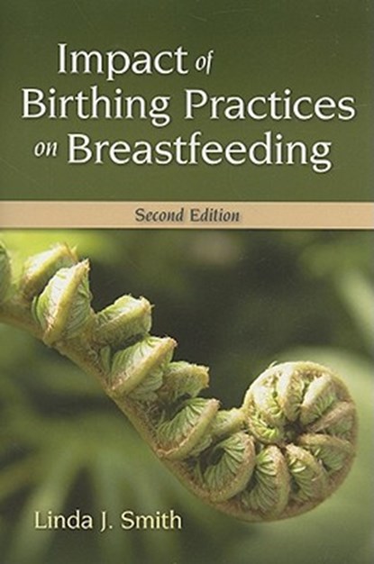 Impact Of Birthing Practices On Breastfeeding, Linda J. Smith ; Mary Kroeger - Paperback - 9780763763749