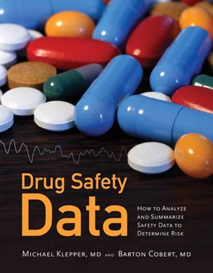 Drug Safety Data: How To Analyze, Summarize And Interpret To Determine Risk, Michael J. Klepper ; Barton Cobert - Paperback - 9780763769123