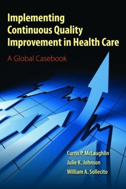 Implementing Continuous Quality Improvement In Health Care, Curtis P. McLaughlin ; Julie K. Johnson ; William A. Sollecito - Paperback - 9780763795368