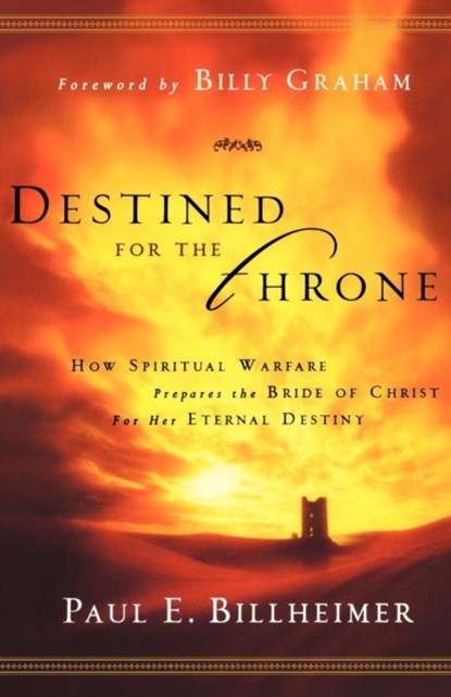 Destined for the Throne – How Spiritual Warfare Prepares the Bride of Christ for Her Eternal Destiny, Paul E. Billheimer ; Billy Graham - Paperback - 9780764200359