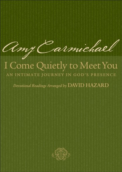 I Come Quietly to Meet You – An Intimate Journey in God`s Presence, Amy Carmichael ; David Hazard - Paperback - 9780764200458