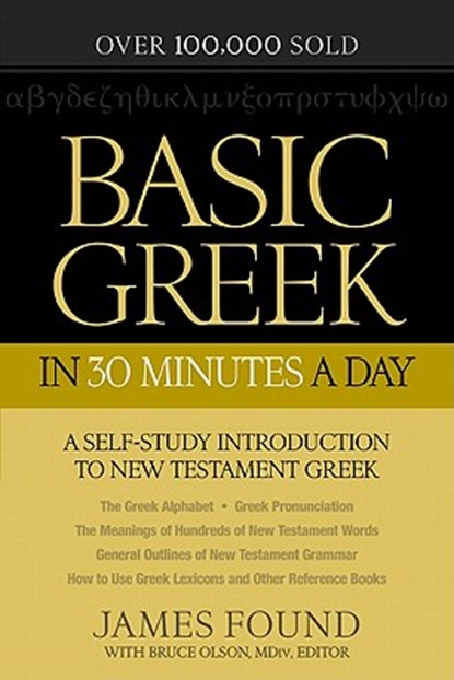 Basic Greek in 30 Minutes a Day – A Self–Study Introduction to New Testament Greek, James Found ; Bruce Olson - Paperback - 9780764209857