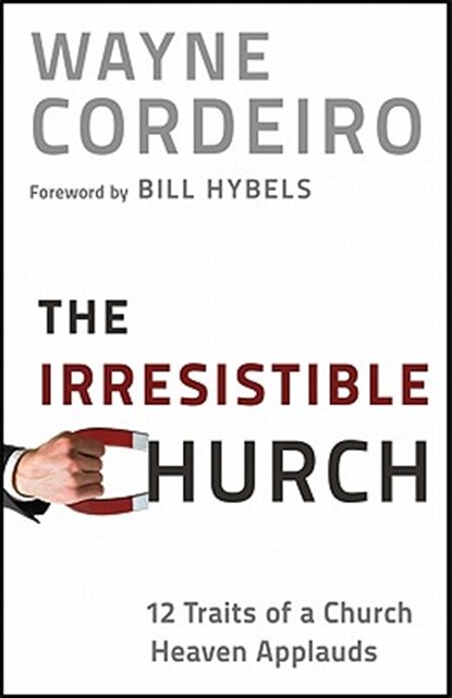 The Irresistible Church – 12 Traits of a Church Heaven Applauds, Wayne Cordeiro ; Bill Hybels - Paperback - 9780764209949