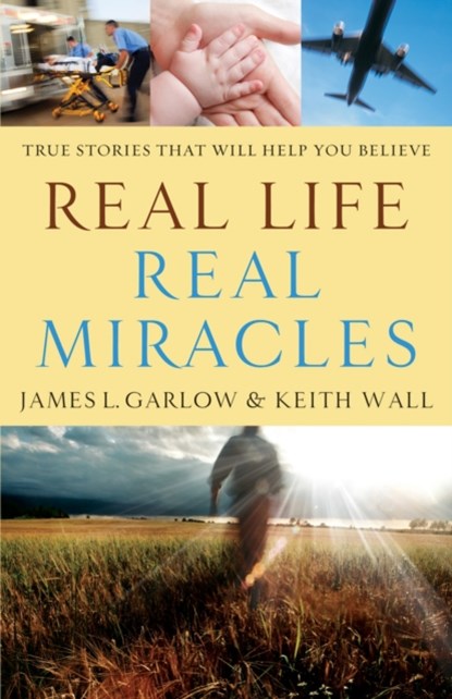 Real Life, Real Miracles – True Stories That Will Help You Believe, James L. Garlow ; Keith Wall - Paperback - 9780764210747