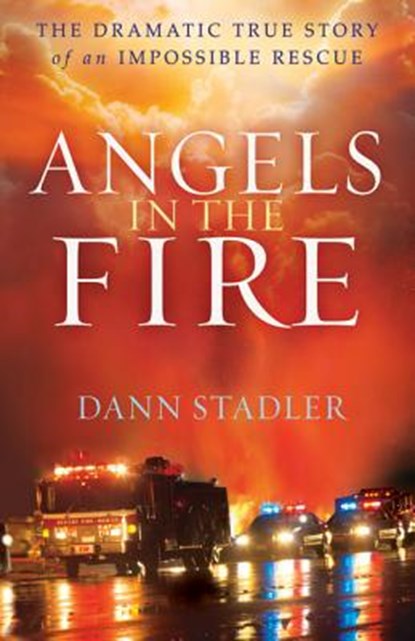 Angels in the Fire – The Dramatic True Story of an Impossible Rescue, Dann Stadler - Paperback - 9780764211140