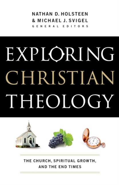 Exploring Christian Theology - The Church, Spiritual Growth, and the End Times, Michael J. Svigel ; Nathan D. Holsteen ; Douglas Blount ; J. Burns ; J. Horrell - Paperback - 9780764211294