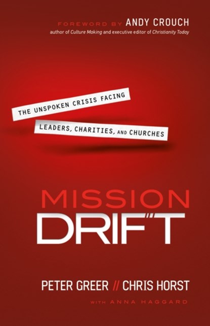 Mission Drift – The Unspoken Crisis Facing Leaders, Charities, and Churches, Peter Greer ; Chris Horst ; Anna Haggard ; Andy Crouch - Paperback - 9780764211645