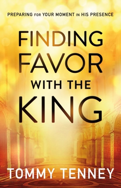 Finding Favor With the King – Preparing For Your Moment in His Presence, Tommy Tenney - Paperback - 9780764211720