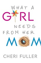 What a Girl Needs from Her Mom | Cheri Fuller | 