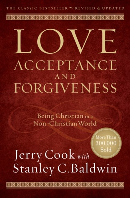 Love, Acceptance, and Forgiveness – Being Christian in a Non–Christian World, Jerry Cook ; Stanley C. Baldwin - Paperback - 9780764214479