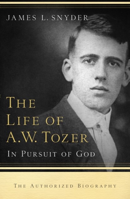 The Life of A.W. Tozer – In Pursuit of God, James L. Snyder ; Gary Benedict ; Leonard Ravenhill - Paperback - 9780764215919