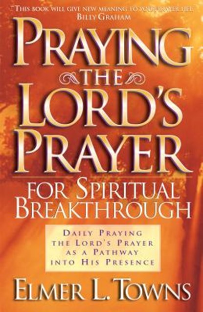 Praying the Lord`s Prayer for Spiritual Breakthrough, Elmer L. Towns ; Yonggi Cho - Paperback - 9780764216046