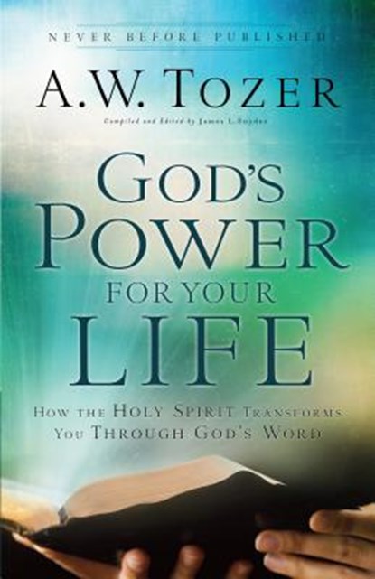 God`s Power for Your Life – How the Holy Spirit Transforms You Through God`s Word, A.w. Tozer ; James L. Snyder - Paperback - 9780764216190