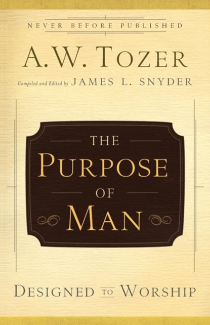 The Purpose of Man – Designed to Worship, A.w. Tozer ; James L. Snyder - Paperback - 9780764216237
