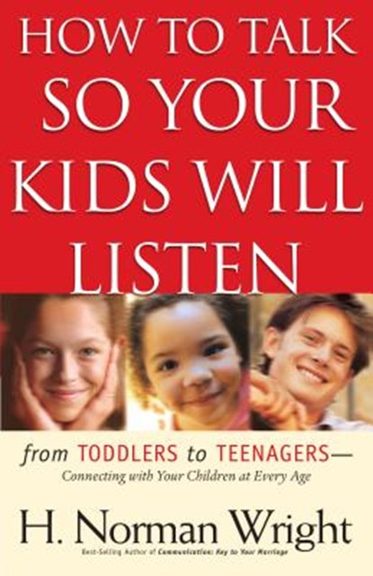 How to Talk So Your Kids Will Listen, H. Norman Wright - Paperback - 9780764216510