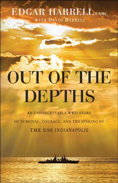 Out of the Depths – An Unforgettable WWII Story of Survival, Courage, and the Sinking of the USS Indianapolis, Edgar Usmc Harrell ; David Harrell ; Oliver North - Paperback - 9780764217647