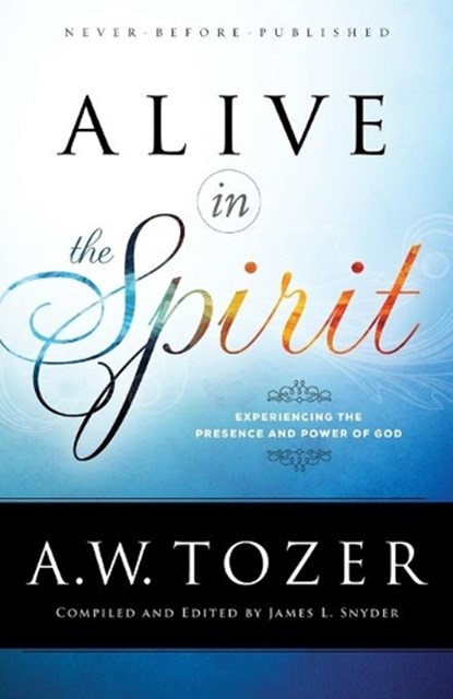 Alive in the Spirit, A.W. Tozer - Paperback - 9780764218071