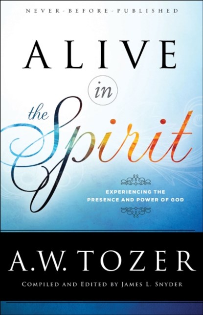Alive in the Spirit, A.W. Tozer - Paperback - 9780764218071