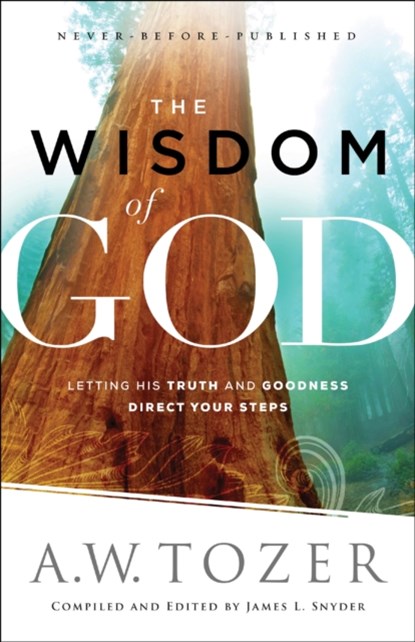 The Wisdom of God – Letting His Truth and Goodness Direct Your Steps, A.w. Tozer ; James L. Snyder - Paperback - 9780764218088