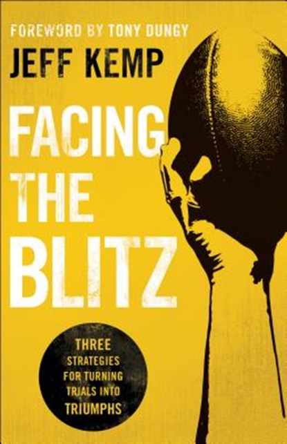 Facing the Blitz – Three Strategies for Turning Trials Into Triumphs, Jeff Kemp ; Tony Dungy - Paperback - 9780764218309