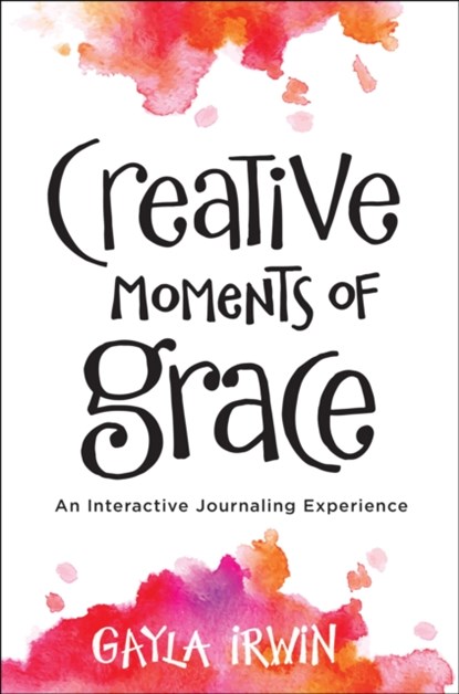 Creative Moments of Grace - An Interactive Journaling Experience, Gayla Irwin - Paperback - 9780764219795