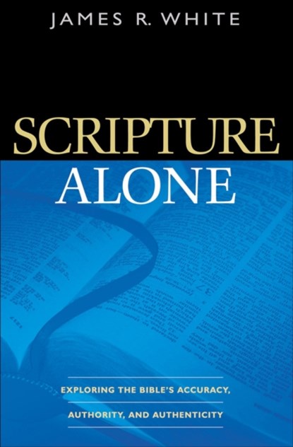 Scripture Alone – Exploring the Bible`s Accuracy, Authority and Authenticity, James R. White - Paperback - 9780764220487