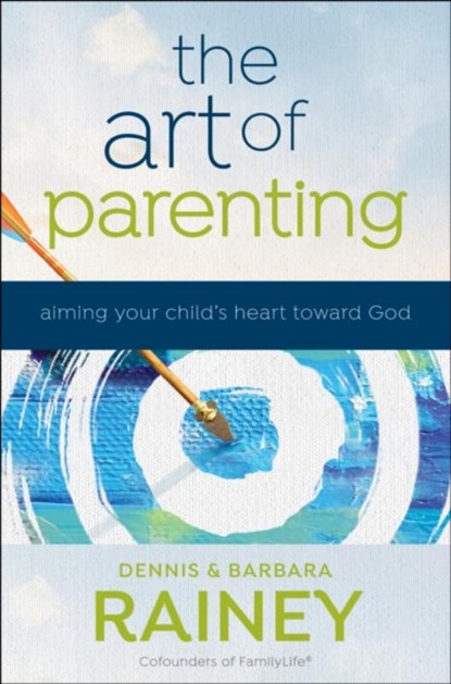 The Art of Parenting – Aiming Your Child`s Heart toward God, Dennis Rainey ; Barbara Rainey ; Dave Boehi - Paperback - 9780764231759