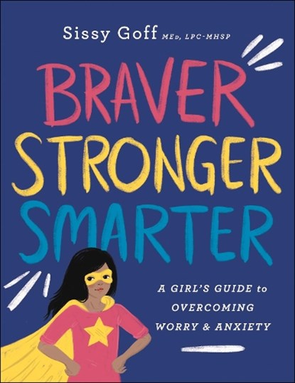 Braver, Stronger, Smarter – A Girl`s Guide to Overcoming Worry and Anxiety, Sissy Goff ; Alena Pitts - Paperback - 9780764233418