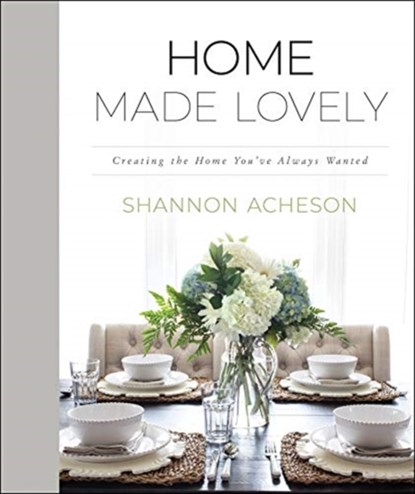 Home Made Lovely – Creating the Home You`ve Always Wanted, Shannon Acheson - Gebonden - 9780764235375