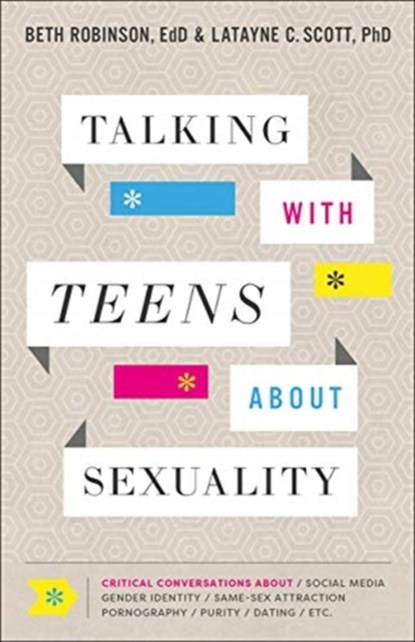Talking with Teens about Sexuality – Critical Conversations about Social Media, Gender Identity, Same–Sex Attraction, Pornography, Purity, Beth Edd Robinson ; Latayne C. Phd Scott - Paperback - 9780764235832
